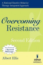 Overcoming Resistance: A Rational Emotive Behavior Therapy Integrated Approach - Albert Ellis