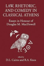 Law, Rhetoric and Comedy in Classical Athens: Essays in Honour of Douglas M MacDowell - Douglas Cairns