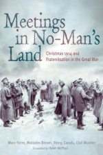 Meetings in No Man's Land: Christmas 1914 and Fraternisation in the Great War - Marc Ferro, Malcolm Brown, Rémy Cazals, Olaf Mueller, Helen McPhail