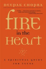 Fire in the Heart: A Spiritual Guide for Teens - Deepak Chopra, Tamaye Perry