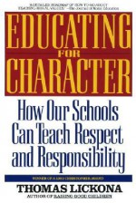 Educating for Character: How Our Schools Can Teach Respect and Responsibility - Thomas Lickona