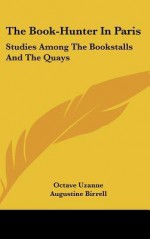 The Book-Hunter in Paris: Studies Among the Bookstalls and the Quays - Octave Uzanne