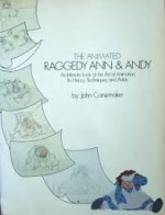 The Animated Raggedy Ann And Andy: An Intimate Look At The Art Of Animation Its History, Techniques, And Artists - John Canemaker