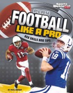 Play Football Like a Pro: Key Skills and Tips (Play Like the Pros) - Matt Doeden