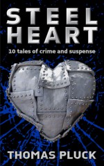 Steel Heart: 10 Tales of Crime and Suspense - Thomas Pluck