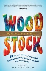 Woodstock Revisited: 50 Far Out, Groovy, Peace-Loving, Flashback-Inducing Stories From Those Who Were There - Susan Reynolds