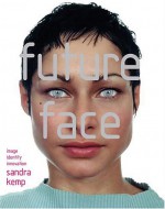 Future Face: The Human Face and How We See It - Sandra Kemp, Vicki Bruce, Alf Linney