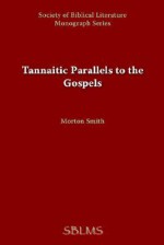 Tannaitic Parallels to the Gospels (Journal of Biblical Literature Monograph) - Morton Smith