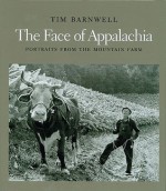 The Face of Appalachia: Portraits from the Mountain Farm - Tim Barnwell