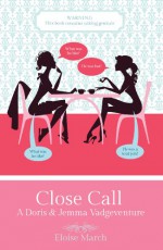 Close Call: A Doris & Jemma Vadgeventure (#1) - Dionne Lister/Eloise March