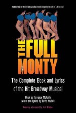 The Full Monty - The Complete Book and Lyrics of the Hit Broadway Musical - Terrence McNally, David Yazbek