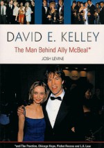 David E. Kelley: The Man Behind Ally McBeal - Josh Levine