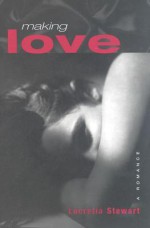 Making Love: A Romance - Lucretia Stewart