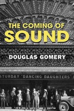 The Coming of Sound: A History - Douglas Gomery