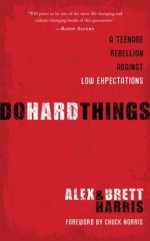 Do Hard Things: A Teenage Rebellion Against Low Expectations - Alex Harris, Brett Harris, Chuck Norris