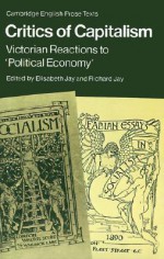 Critics of Capitalism: Victorian Reactions to 'Political Economy' - Elisabeth Jay, Richard Jay