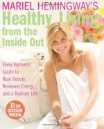 Mariel Hemingway's Healthy Living from the Inside Out: Every Woman's Guide to Real Beauty, Renewed Energy, and a Radiant Life - Mariel Hemingway