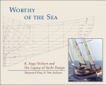 Worthy of the Sea: K. Aage Nielsen and His Legacy of Yacht Design - Maynard Bray, Tom Jackson