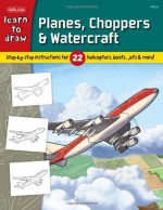 Learn to Draw Planes, Choppers & Watercraft: Step-by-step instructions for 22 helicopters, boats, jets, & more! - Tom LaPadula