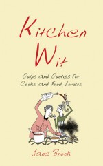 Kitchen Wit: Quips and Quotes for Cooks and Food Lovers - Jane Brook, Vicky Edwards