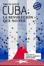 Cuba: la Revolución que no fue (Spanish Edition) - Emilio Guede, Carlos Alberto Montaner