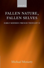 Fallen Nature, Fallen Selves: Early Modern French Thought II - Michael Moriarty