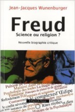 Freud, science ou religion? Nouvelle biographie critique - Jean-Jacques Wunenburger