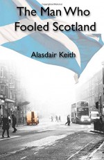 The Man Who Fooled Scotland - Alasdair Keith, Christopher Milne