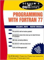 Schaum's Outline of Theory and Problems of Programming with FORTRAN 77 (Schaum's Outlines) - William E. Mayo, Martin Cwiakala