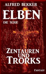 Zentauren und Trorks - Episode 8 (ELBEN - Die Serie) (German Edition) - Alfred Bekker, Die Serie, ELBEN