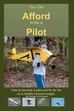 You Can Afford to Be a Pilot: How to Become a Pilot and Fly for Fun on a Middle Income Budget - Timothy O'Connor