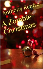 A Zombie Christmas - Anthony Renfro