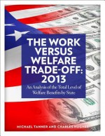 Work Versus Welfare Trade-Off: 2018, The: An Analysis of the Total Level of Welfare Benefits by State - Michael D. Tanner, Charles Hughes