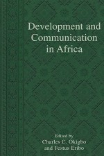 Development and Communication in Africa - Charles C. Okigbo, Festus Eribo, Elijah F. Akhahenda, Osabuohien P. Amienyi, Molefi Kete Asante, Tom Jacobson Best, Arnold de Beer, William Hachten, Ali A. Mazrui, Srinivas R. Melkote, Andrew A. Moemeka, Lucian W. Pye, Jan Servaes, Arvind Singhal, H LeslieSteeves, Rober