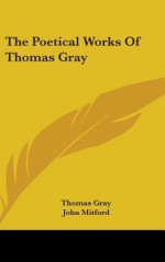 The Poetical Works of Thomas Gray - Thomas Gray, John Mitford