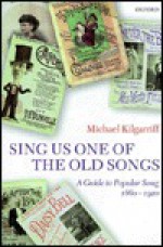 Sing Us One of the Old Songs: A Guide to Popular Song, 1860-1920 - Michael Kilgarriff