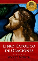 Libro Catolico de Oraciones - Catholic Prayer Book (Spanish Edition) - Wyatt North, Bieber Publishing