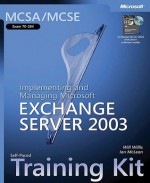 MCSA/MCSE Self-Paced Training Kit (Exam 70-284): Implementing and Managing Microsoft® Exchange Server 2003: Implementing and Managing Microsoft(r) Exchange Server 2003 - Will Willis, Ian McLean, Microsoft Corporation