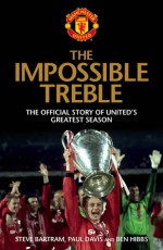 The Impossible Treble: The Official Story of United's Greatest Season - Steve Bartram, Paul Davies, Ben Hibbs