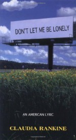 Don’t Let Me Be Lonely: An American Lyric - Claudia Rankine