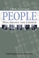 20th Century People Who Shaped the Church - Todd Temple