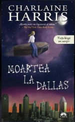 Moartea la Dallas (Vampirii sudului, #2) - Charlaine Harris, Ana-Maria Nica