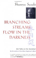 Branching Streams Flow in the Darkness: Zen Talks on the Sandokai - Shunryu Suzuki, Michael Wenger, Mel Weitsman