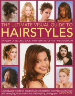 The Ultimate Visual Guide to Hairstyles: A Gallery of 160 Great Looks for Every Kind of Hair Type and Length with Essential Information on Haircare and Hairstyling, Illustrated in Over 290 Photographs - Nicky Pope