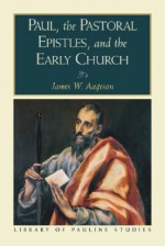 Paul, the Pastoral Epistles, and the Early Church - James W. Aageson, James A. Aegson, Stanley E. Porter