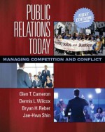 Public Relations Today: Managing Competition and Conflict - Glen Cameron, Dennis L. Wilcox