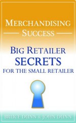 Merchandising Success: Big Retailer Secrets for the Small Retailer - Bruce Dunn, John Dunn