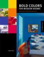 Bold Colors for Modern Rooms: Bright Ideas for People Who Love Color - Sarah Lynch