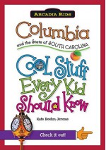 Columbia and the State of South Carolina: Cool Stuff Every Kid Should Know - Kate Boehm Jerome