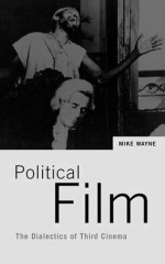 Political Film: The Dialectics of Third Cinema - Mike Wayne